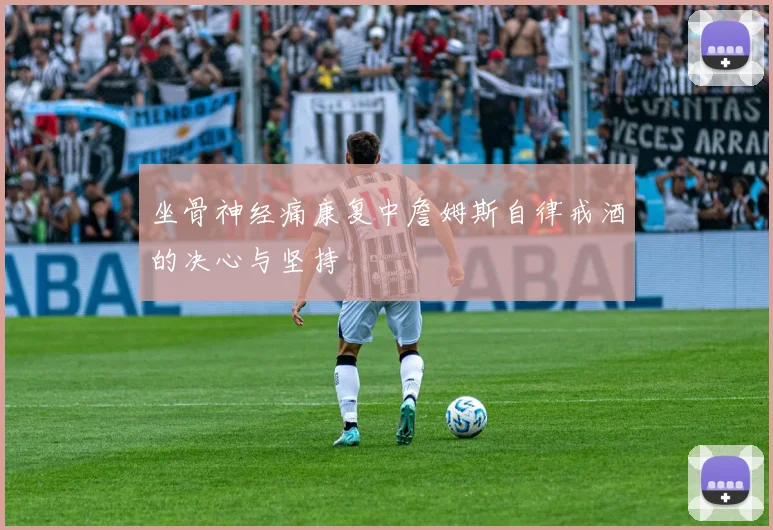 坐骨神经痛康复中詹姆斯自律戒酒的决心与坚持