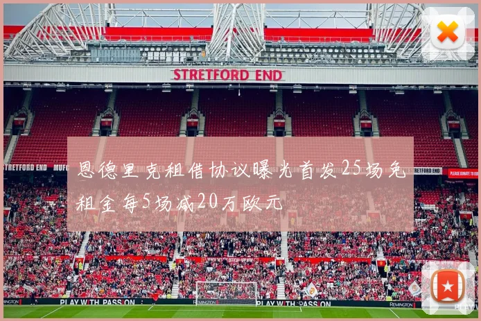 恩德里克租借协议曝光首发25场免租金每5场减20万欧元