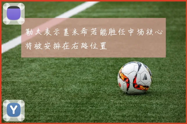 勒夫表示基米希若能胜任中场核心将被安排在右路位置