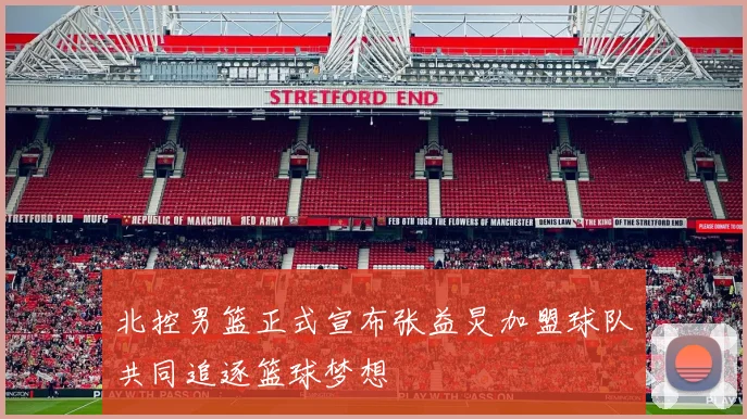 北控男篮正式宣布张益炅加盟球队共同追逐篮球梦想